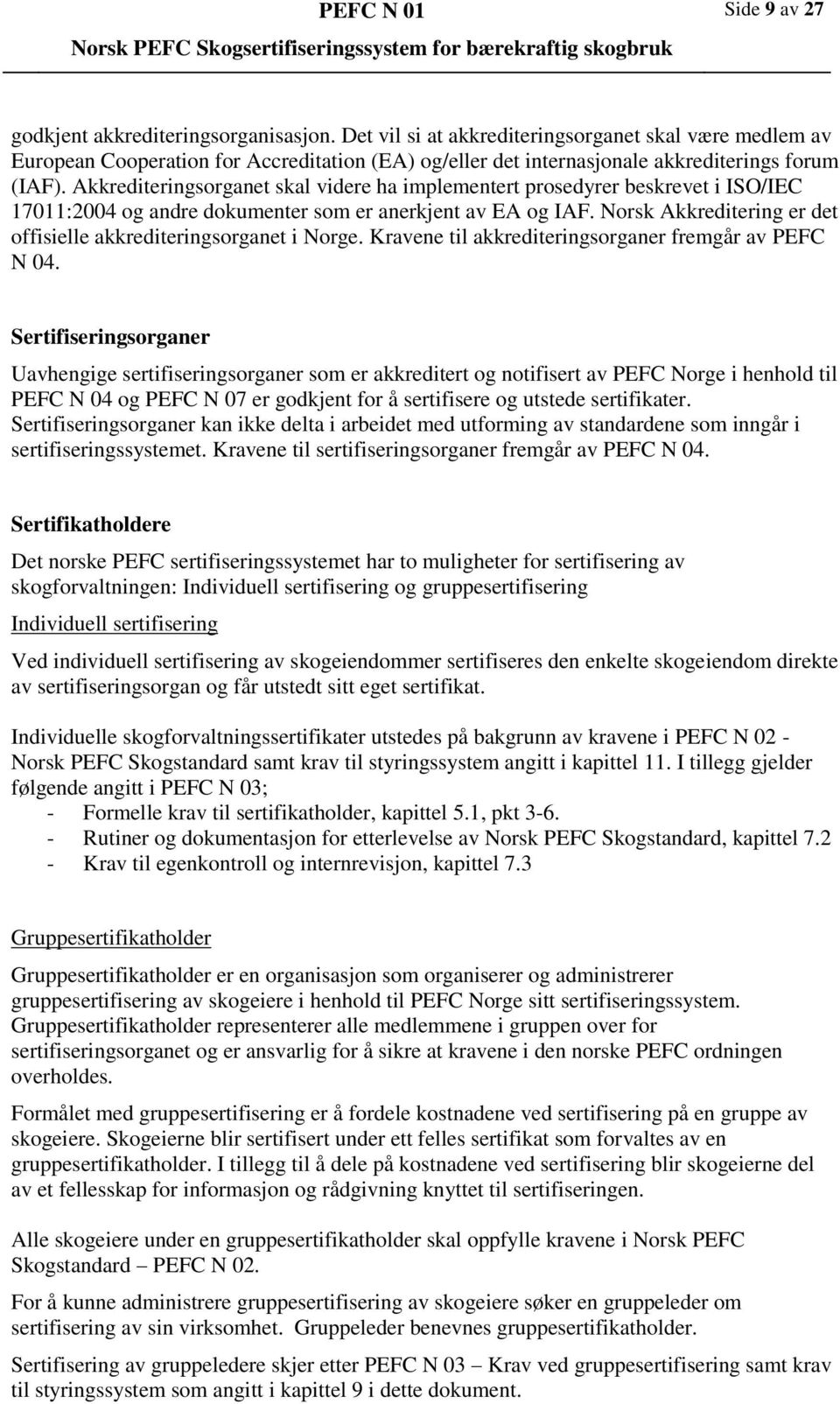 Akkrediteringsorganet skal videre ha implementert prosedyrer beskrevet i ISO/IEC 17011:2004 og andre dokumenter som er anerkjent av EA og IAF.