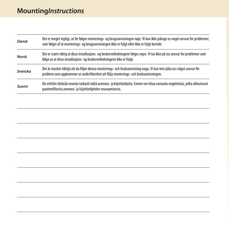 Det er svært viktig at disse installasjons- og brukerveiledningene følges nøye. Vi tar ikke på oss ansvar for problemer som følge av at disse installasjons- og brukerveiledningene ikke er fulgt.