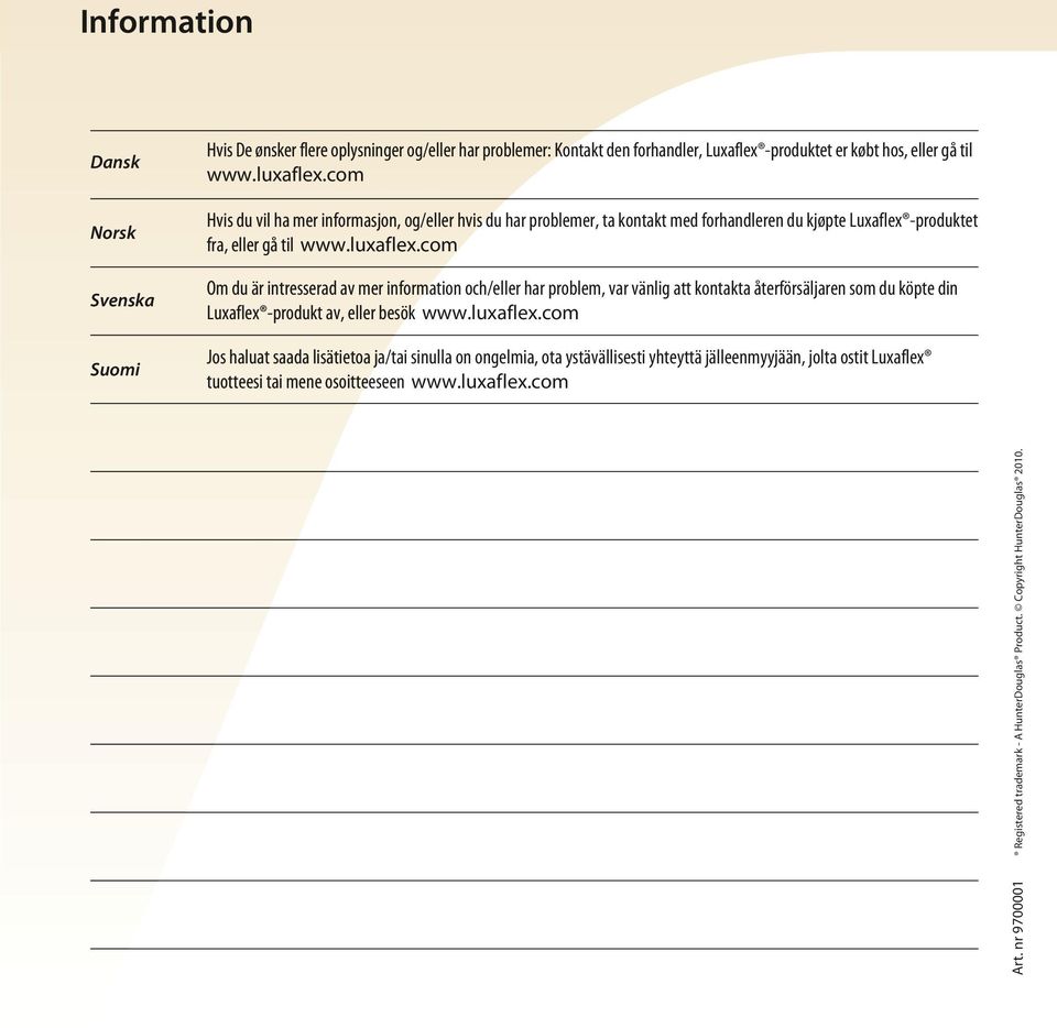 com Om du är intresserad av mer information och/eller har problem, var vänlig att kontakta återförsäljaren som du köpte din Luxaflex -produkt av, eller besök www.luxaflex.