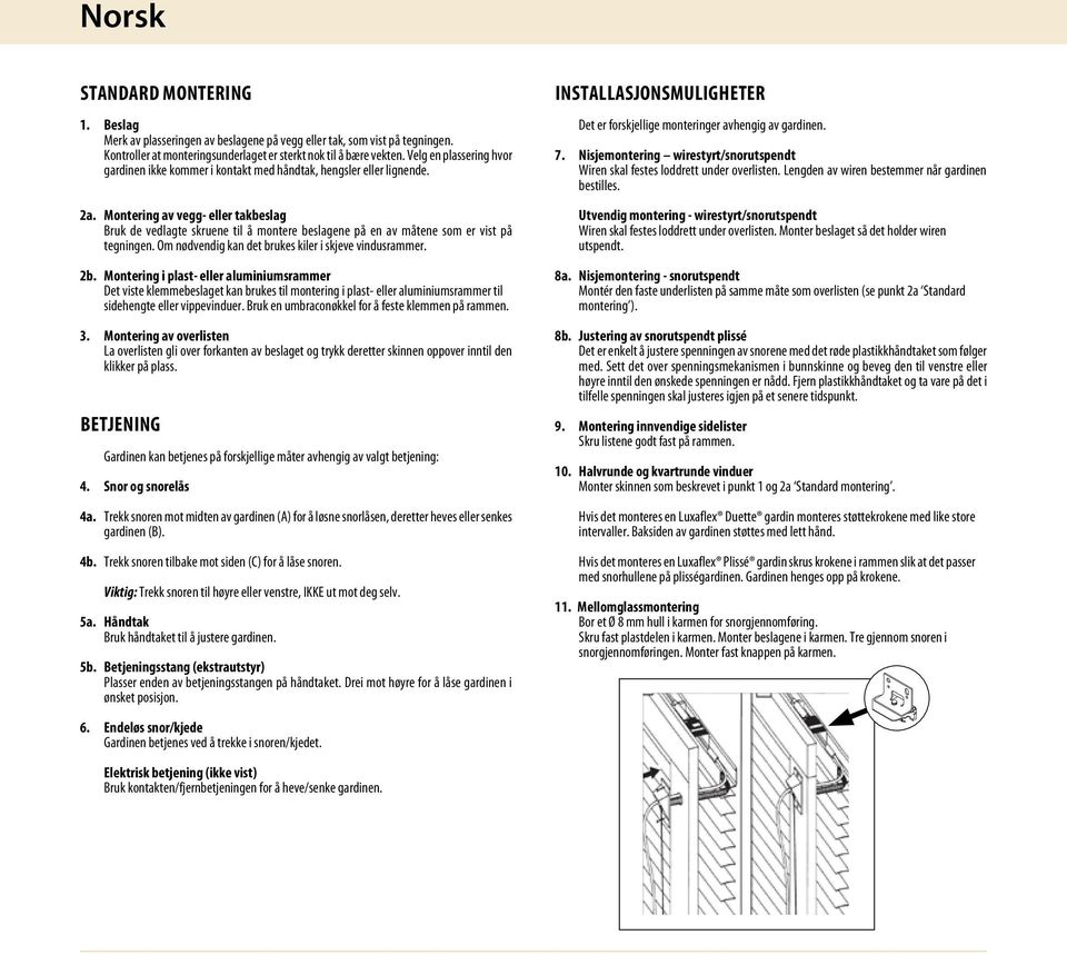 Montering av vegg- eller takbeslag Bruk de vedlagte skruene til å montere beslagene på en av måtene som er vist på tegningen. Om nødvendig kan det brukes kiler i skjeve vindusrammer. 2b.