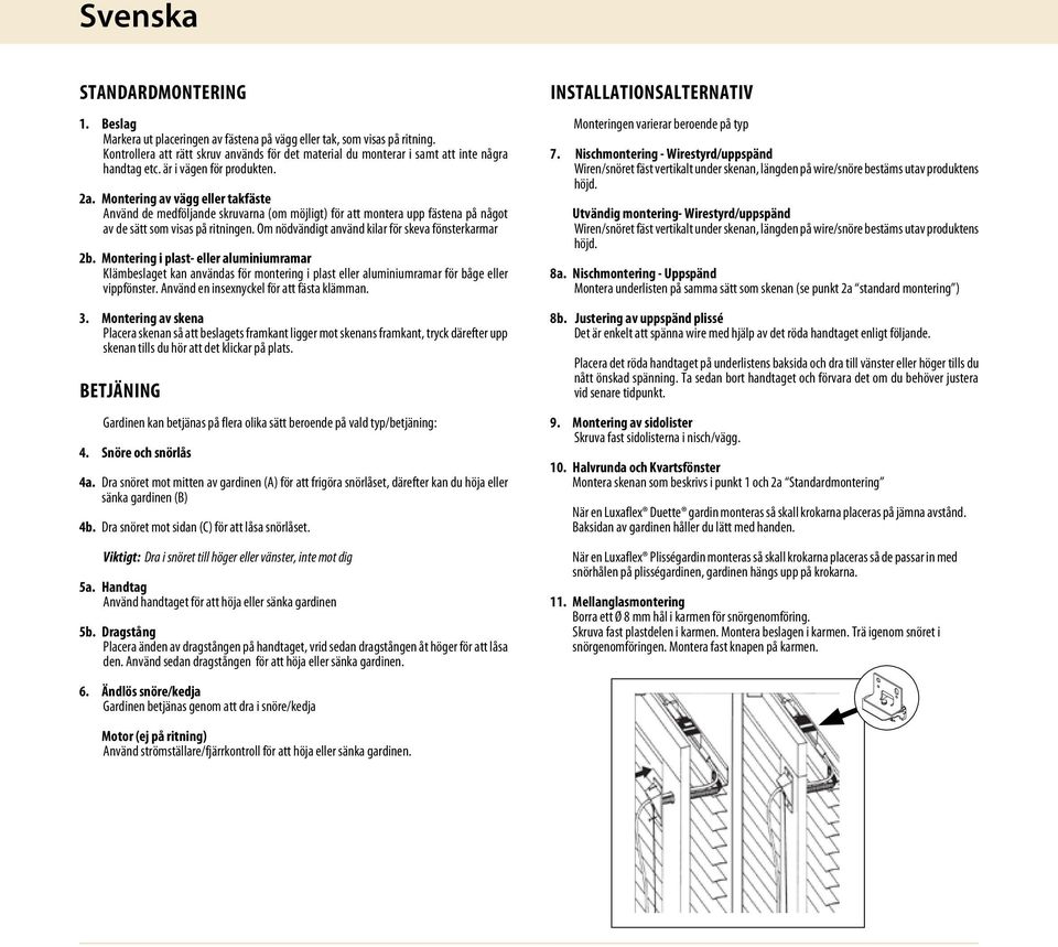 Montering av vägg eller takfäste Använd de medföljande skruvarna (om möjligt) för att montera upp fästena på något av de sätt som visas på ritningen.