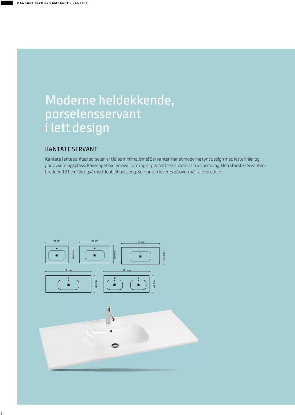 Bassenget har en oval form og er geometrisk stramt i sin utformning.