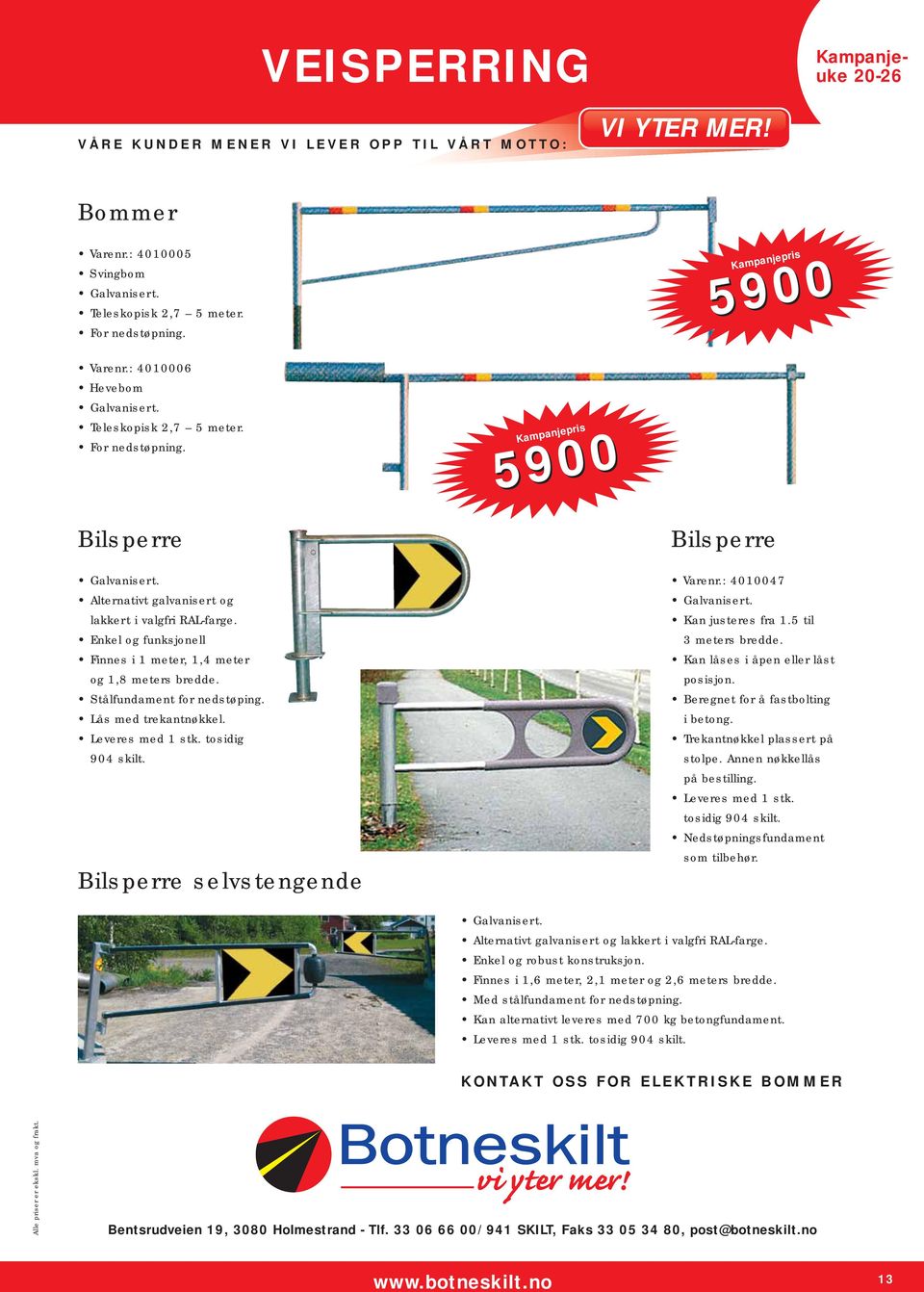 Enkel og funksjonell Finnes i 1 meter, 1,4 meter og 1,8 meters bredde. Stålfundament for nedstøping. Lås med trekantnøkkel. Leveres med 1 stk. tosidig 904 skilt.