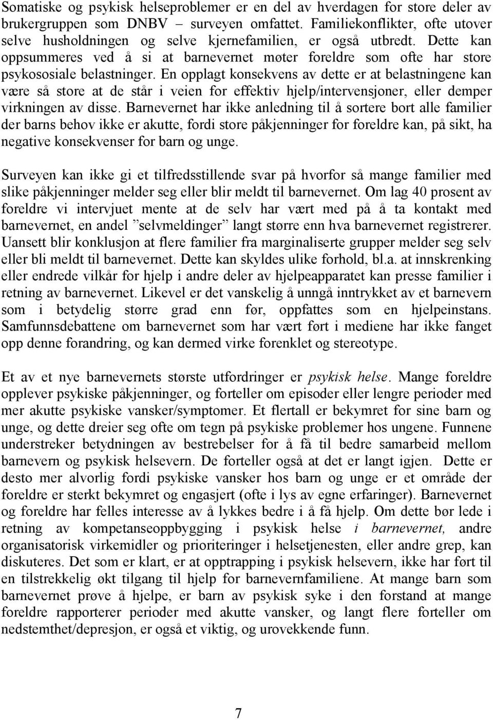 En opplagt konsekvens av dette er at belastningene kan være så store at de står i veien for effektiv hjelp/intervensjoner, eller demper virkningen av disse.