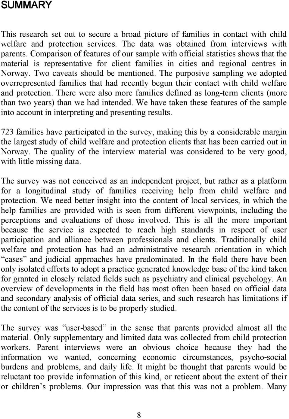 The purposive sampling we adopted overrepresented families that had recently begun their contact with child welfare and protection.