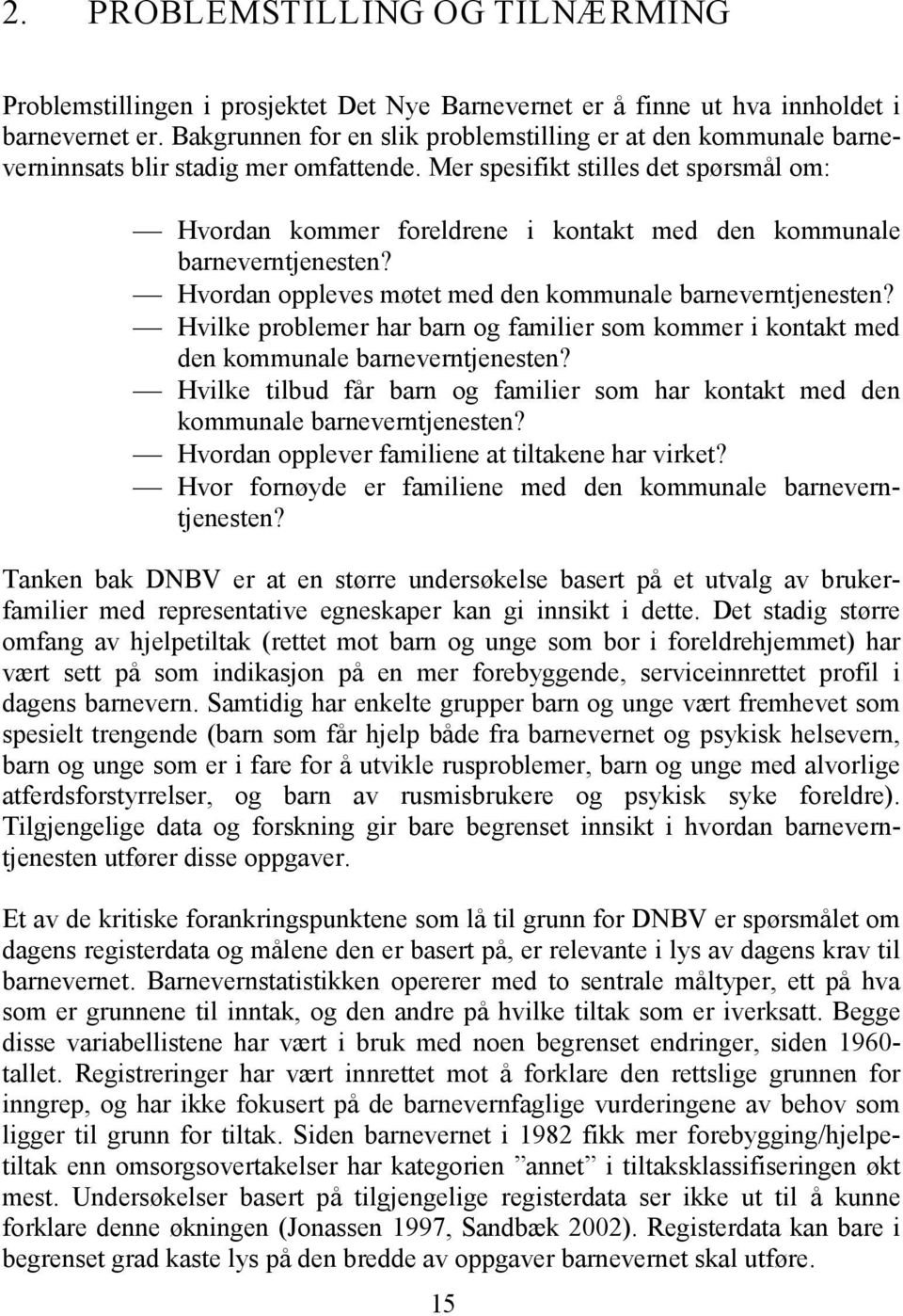 Mer spesifikt stilles det spørsmål om: Hvordan kommer foreldrene i kontakt med den kommunale barneverntjenesten? Hvordan oppleves møtet med den kommunale barneverntjenesten?