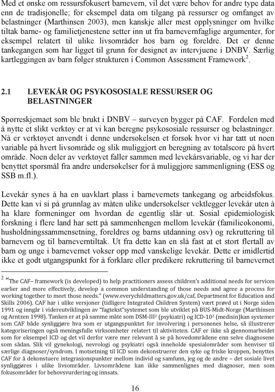 Det er denne tankegangen som har ligget til grunn for designet av intervjuene i DNBV. Særlig kartleggingen av barn følger strukturen i Common Assessment Framework 2.