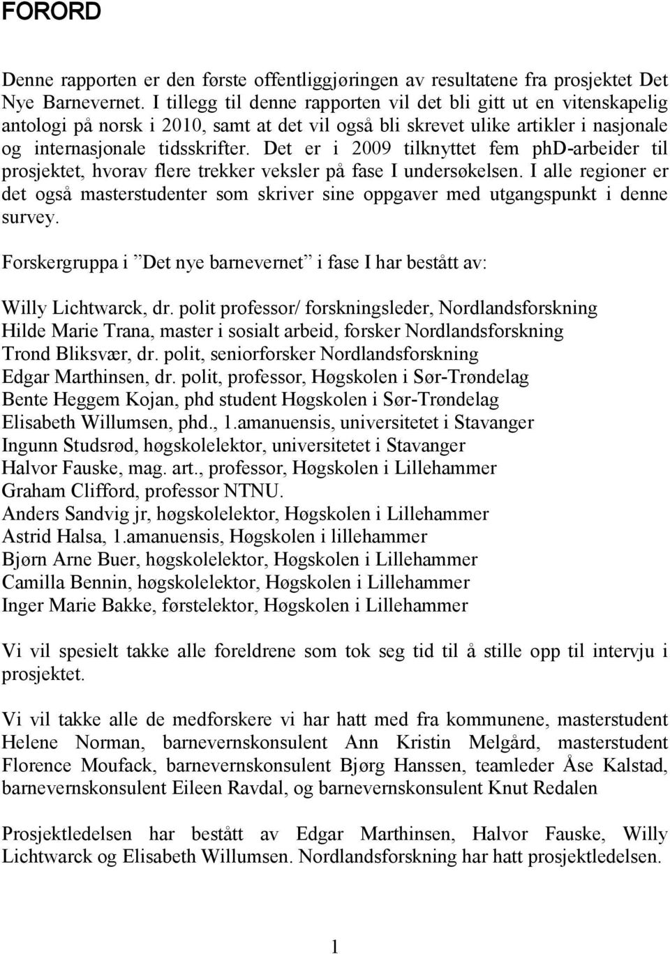 Det er i 2009 tilknyttet fem phd-arbeider til prosjektet, hvorav flere trekker veksler på fase I undersøkelsen.