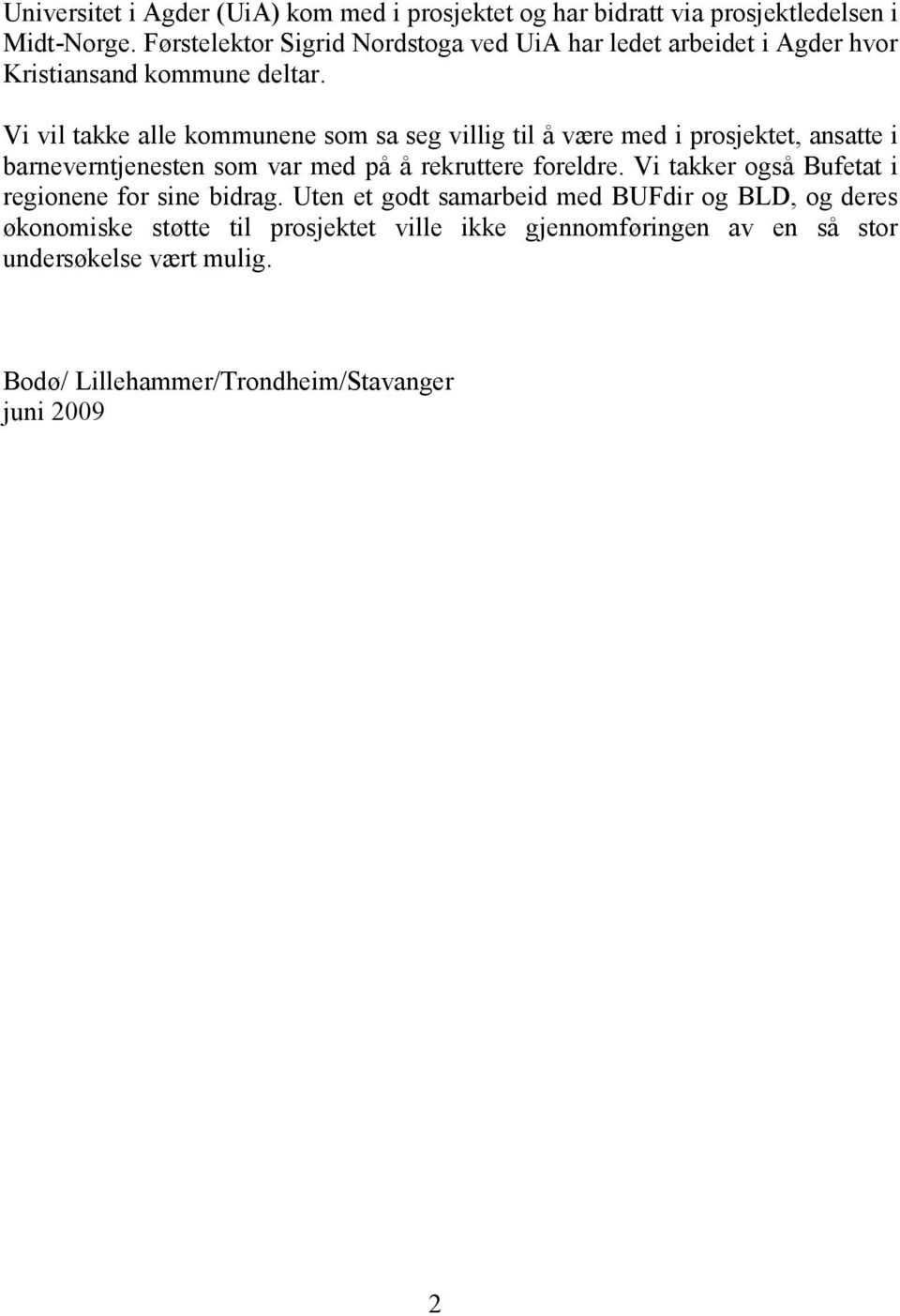 Vi vil takke alle kommunene som sa seg villig til å være med i prosjektet, ansatte i barneverntjenesten som var med på å rekruttere foreldre.