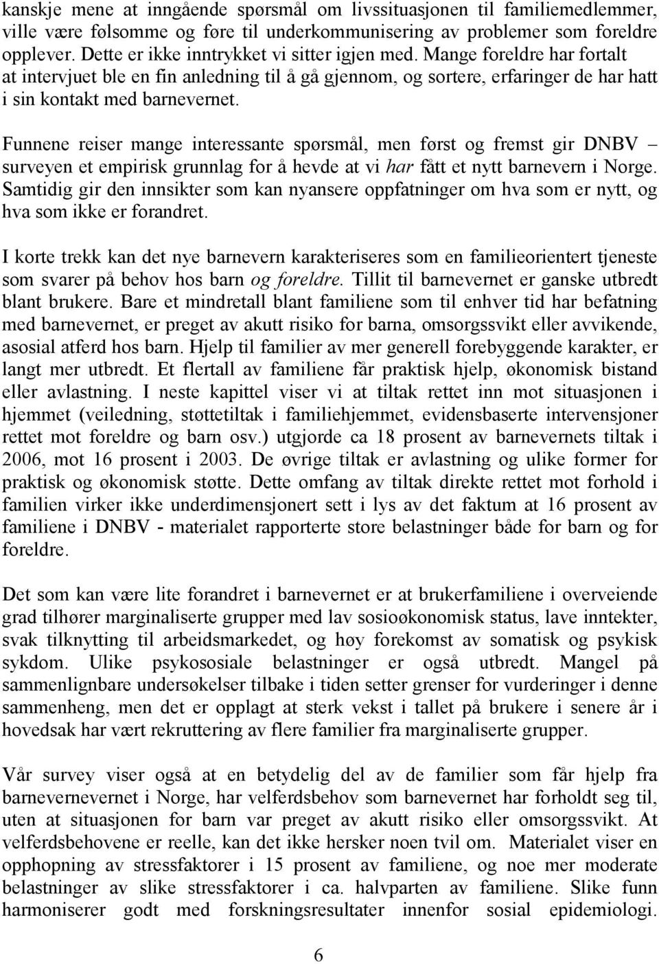 Funnene reiser mange interessante spørsmål, men først og fremst gir DNBV surveyen et empirisk grunnlag for å hevde at vi har fått et nytt barnevern i Norge.