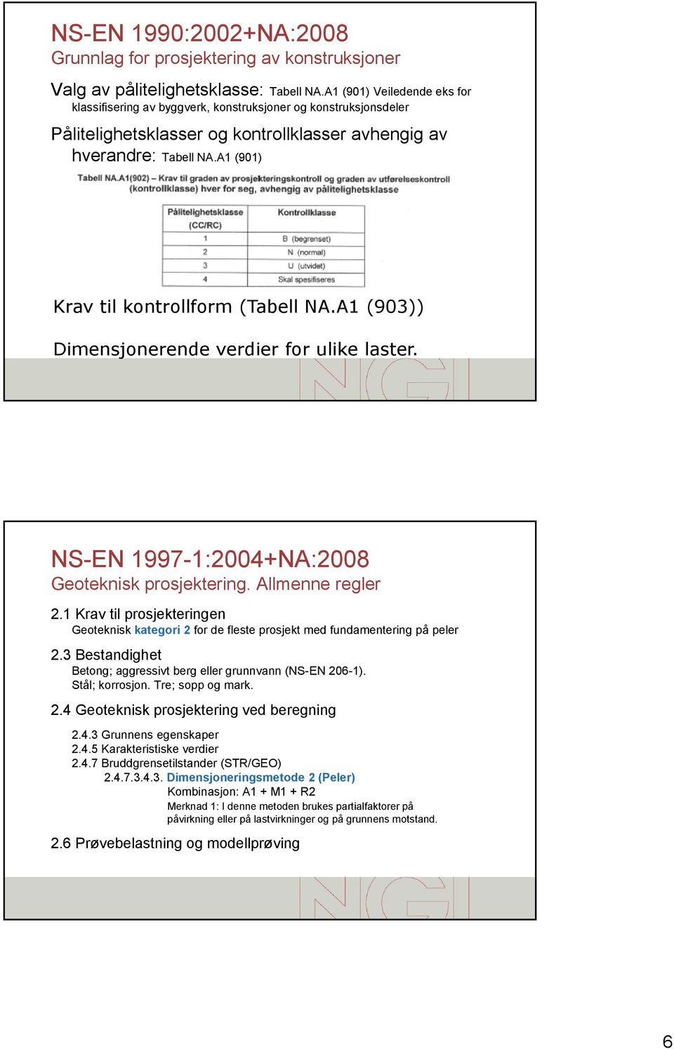 A1 (901) Krav til kontrollform (Tabell NA.A1 (903)) Dimensjonerende verdier for ulike laster. NS-EN 1997-1:2004+NA:2008 2.
