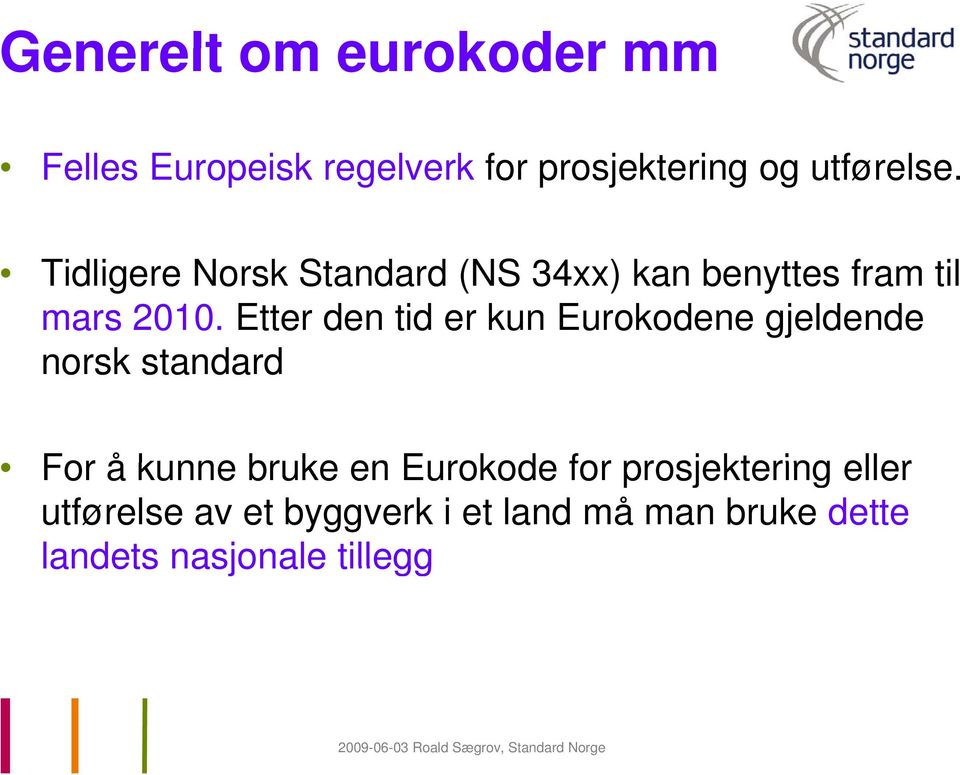 Etter den tid er kun Eurokodene gjeldende norsk standard For å kunne bruke en