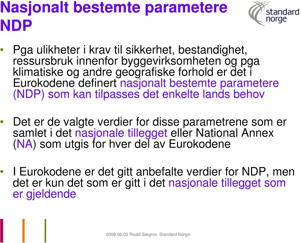 lands behov Det er de valgte verdier for disse parametrene som er samlet i det nasjonale tillegget eller National Annex (NA) som utgis for