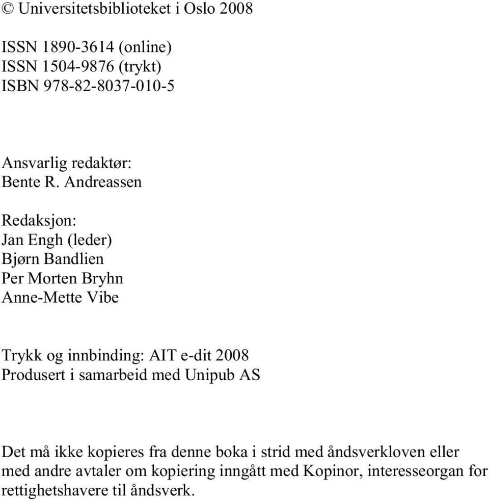 Andreassen Redaksjon: Jan Engh (leder) Bjørn Bandlien Per Morten Bryhn Anne-Mette Vibe Trykk og innbinding: AIT