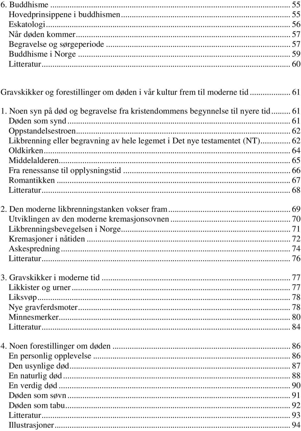 .. 61 Oppstandelsestroen... 62 Likbrenning eller begravning av hele legemet i Det nye testamentet (NT)... 62 Oldkirken... 64 Middelalderen... 65 Fra renessanse til opplysningstid... 66 Romantikken.