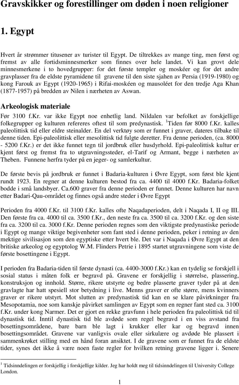 Vi kan grovt dele minnesmerkene i to hovedgrupper: for det første templer og moskéer og for det andre gravplasser fra de eldste pyramidene til gravene til den siste sjahen av Persia (1919-1980) og