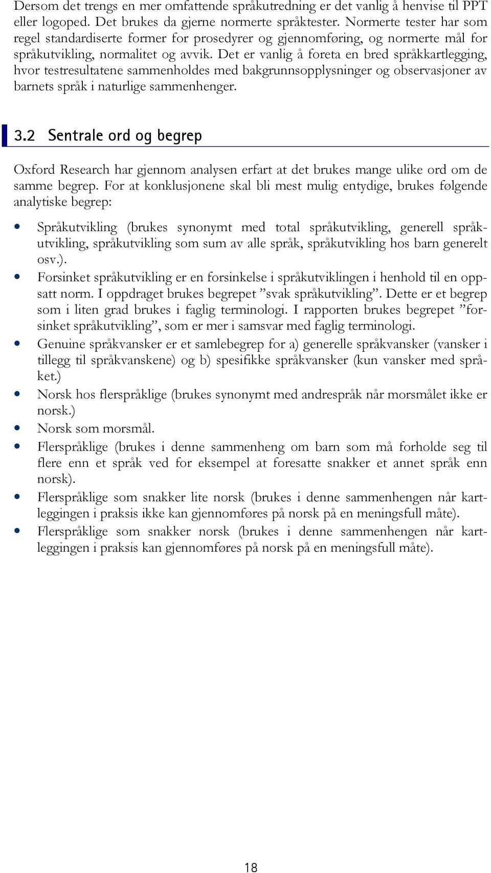 Det er vanlig å foreta en bred språkkartlegging, hvor testresultatene sammenholdes med bakgrunnsopplysninger og observasjoner av barnets språk i naturlige sammenhenger. 3.