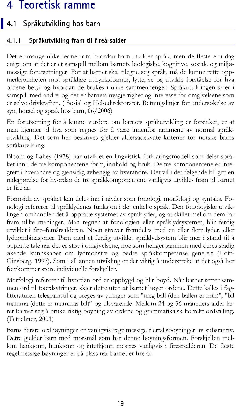 1 Språkutvikling fram til fireårsalder Det er mange ulike teorier om hvordan barn utvikler språk, men de fleste er i dag enige om at det er et samspill mellom barnets biologiske, kognitive, sosiale