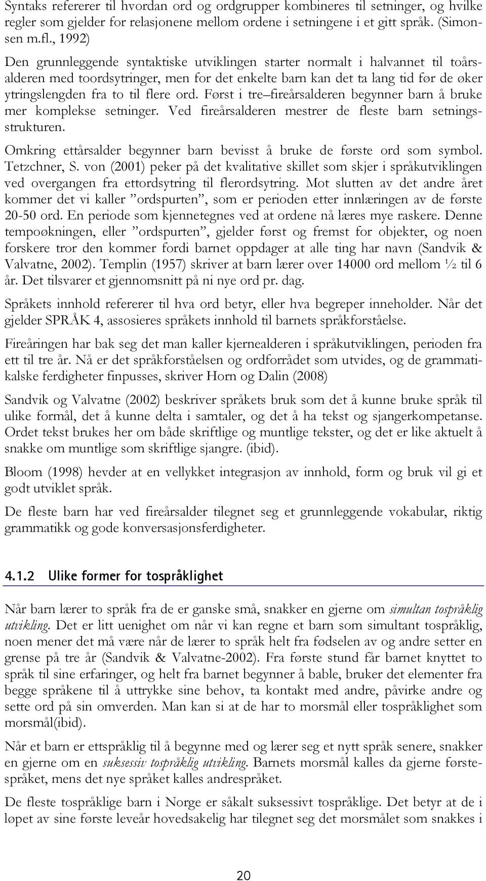 flere ord. Først i tre fireårsalderen begynner barn å bruke mer komplekse setninger. Ved fireårsalderen mestrer de fleste barn setningsstrukturen.