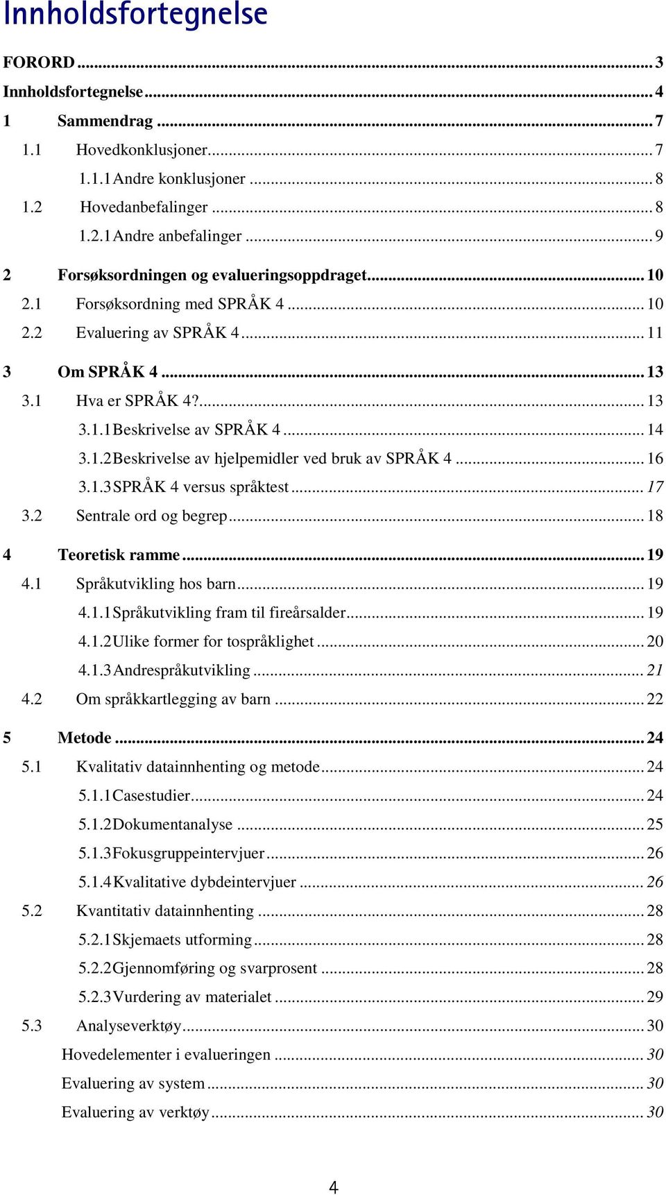 .. 14 3.1.2 Beskrivelse av hjelpemidler ved bruk av SPRÅK 4... 16 3.1.3 SPRÅK 4 versus språktest... 17 3.2 Sentrale ord og begrep... 18 4 Teoretisk ramme... 19 4.1 Språkutvikling hos barn... 19 4.1.1 Språkutvikling fram til fireårsalder.