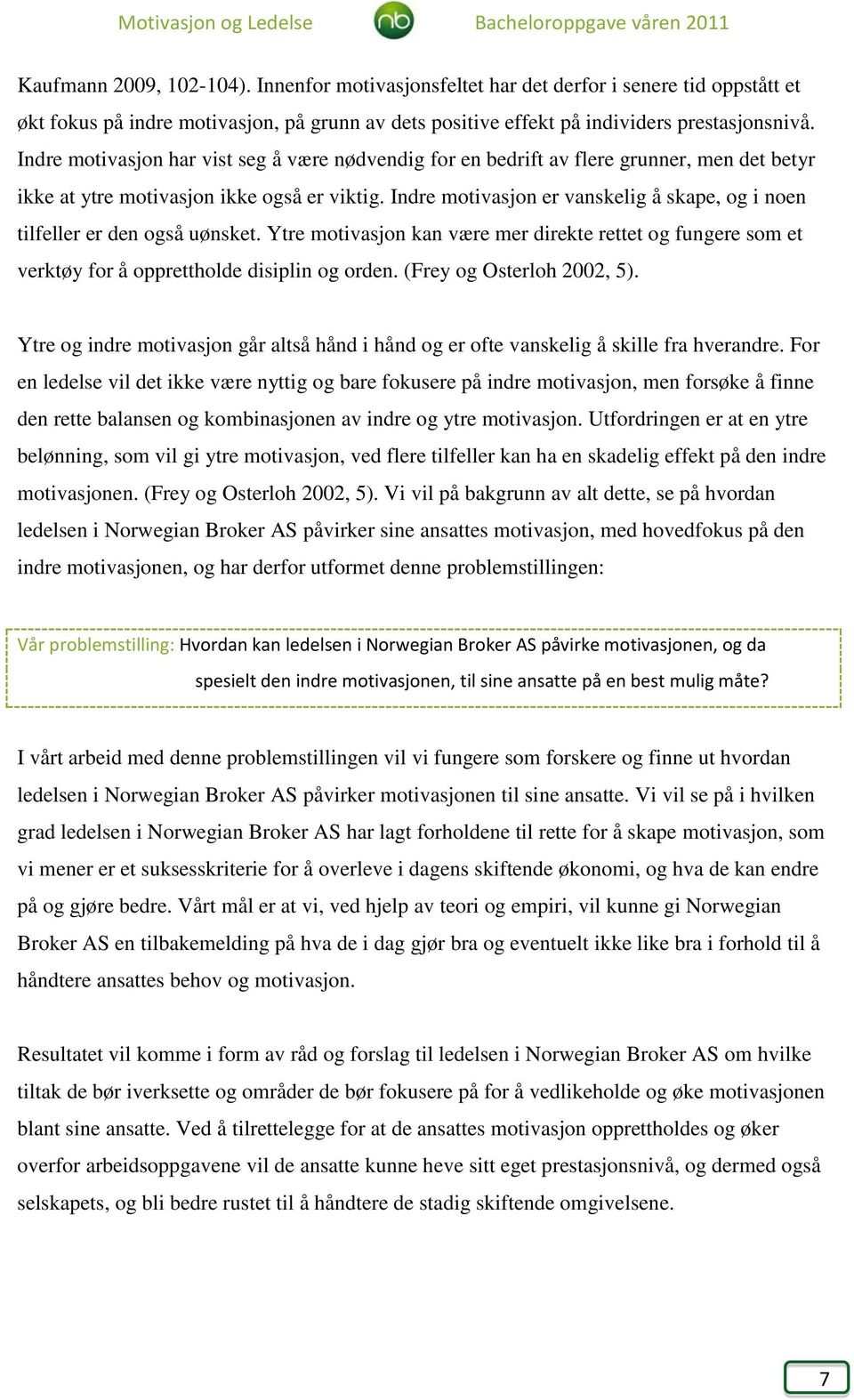 Indre motivasjon er vanskelig å skape, og i noen tilfeller er den også uønsket. Ytre motivasjon kan være mer direkte rettet og fungere som et verktøy for å opprettholde disiplin og orden.