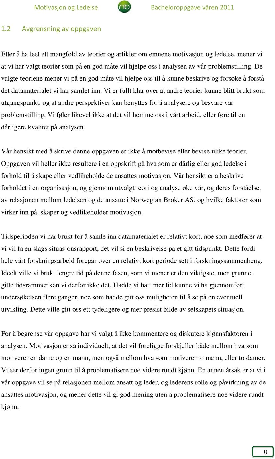 Vi er fullt klar over at andre teorier kunne blitt brukt som utgangspunkt, og at andre perspektiver kan benyttes for å analysere og besvare vår problemstilling.