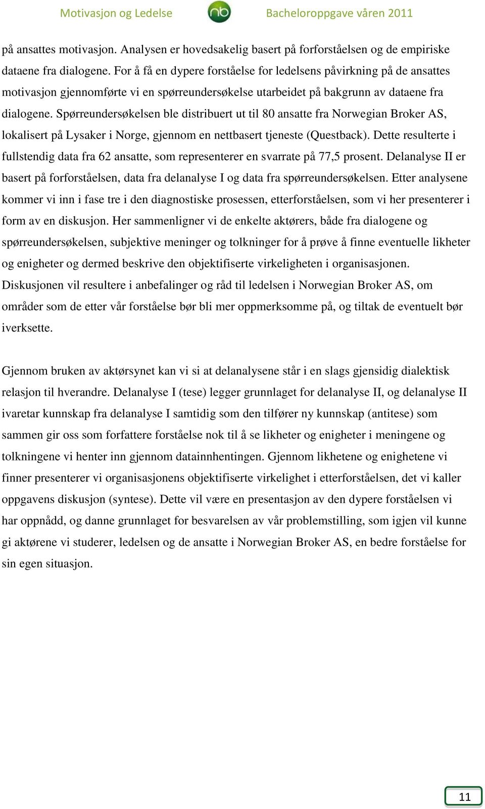 Spørreundersøkelsen ble distribuert ut til 80 ansatte fra Norwegian Broker AS, lokalisert på Lysaker i Norge, gjennom en nettbasert tjeneste (Questback).