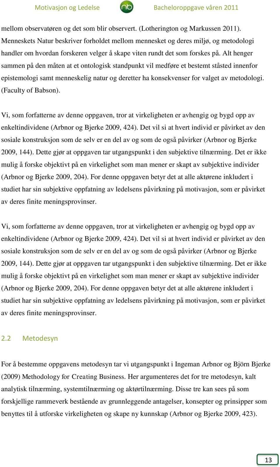 Alt henger sammen på den måten at et ontologisk standpunkt vil medføre et bestemt ståsted innenfor epistemologi samt menneskelig natur og deretter ha konsekvenser for valget av metodologi.