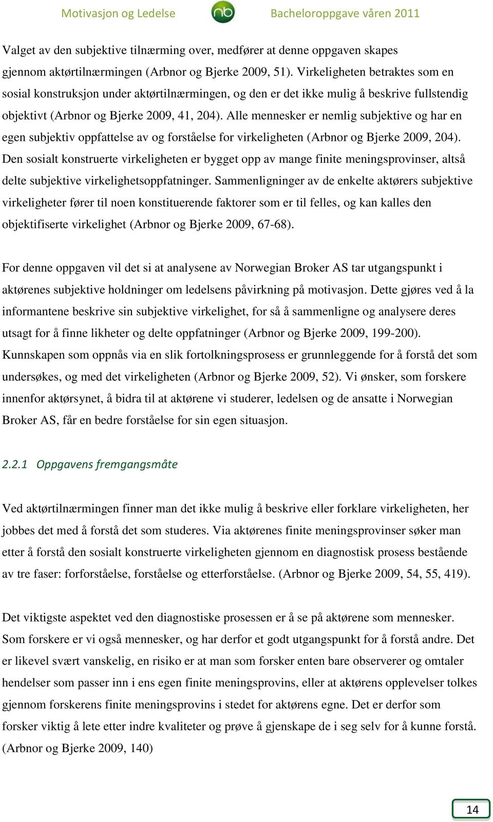 Alle mennesker er nemlig subjektive og har en egen subjektiv oppfattelse av og forståelse for virkeligheten (Arbnor og Bjerke 2009, 204).