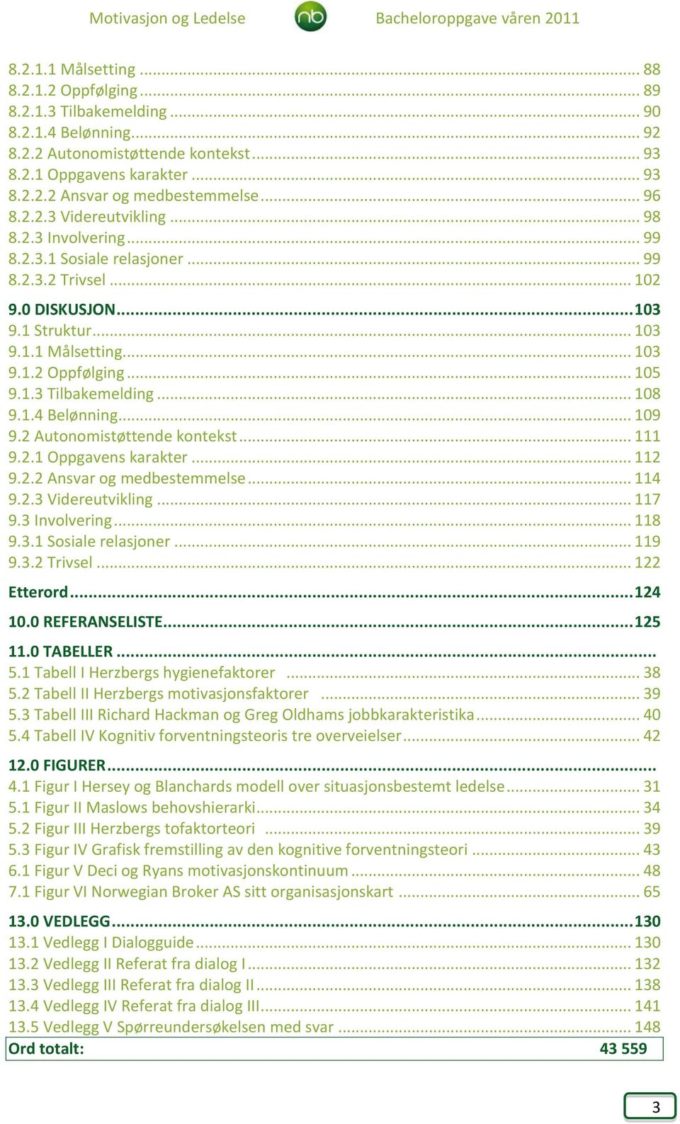 .. 105 9.1.3 Tilbakemelding... 108 9.1.4 Belønning... 109 9.2 Autonomistøttende kontekst... 111 9.2.1 Oppgavens karakter... 112 9.2.2 Ansvar og medbestemmelse... 114 9.2.3 Videreutvikling... 117 9.