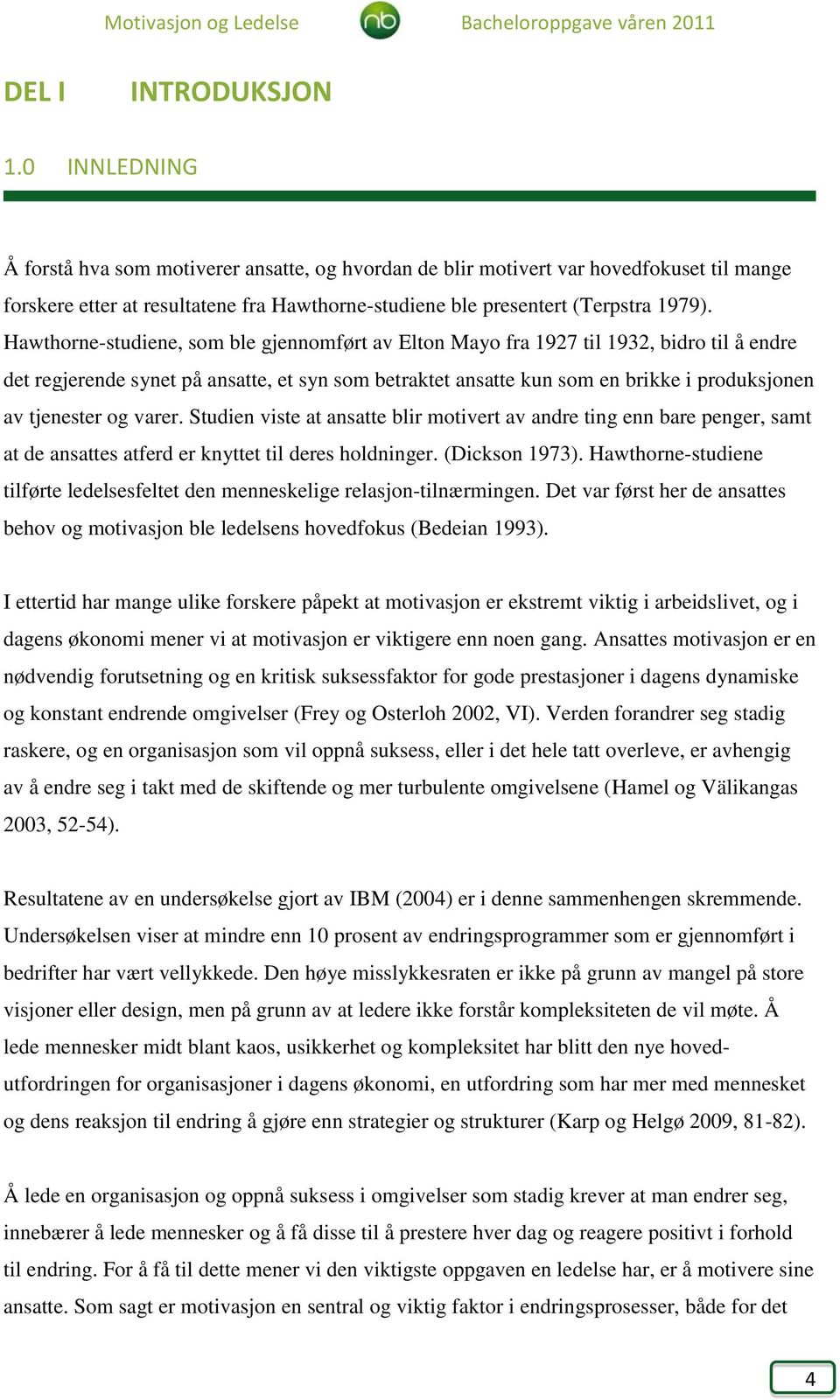 Hawthorne-studiene, som ble gjennomført av Elton Mayo fra 1927 til 1932, bidro til å endre det regjerende synet på ansatte, et syn som betraktet ansatte kun som en brikke i produksjonen av tjenester