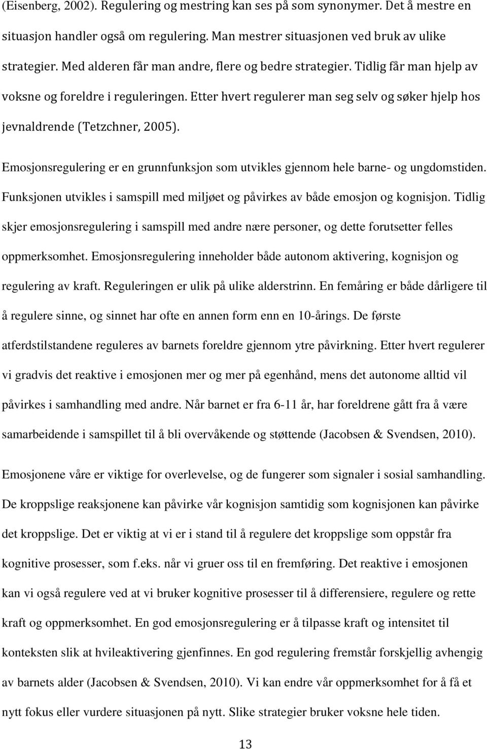 Emosjonsregulering er en grunnfunksjon som utvikles gjennom hele barne- og ungdomstiden. Funksjonen utvikles i samspill med miljøet og påvirkes av både emosjon og kognisjon.