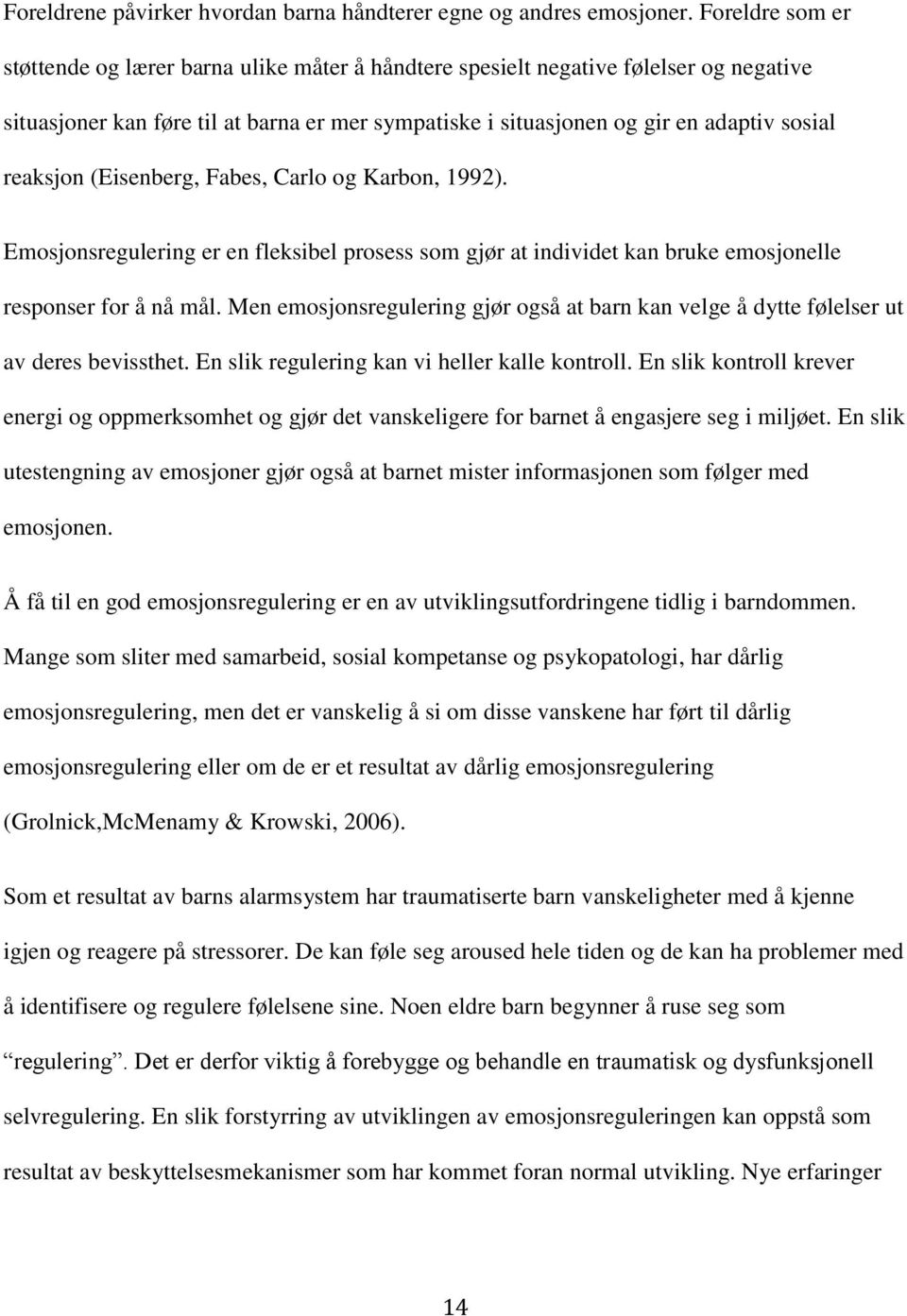 reaksjon (Eisenberg, Fabes, Carlo og Karbon, 1992). Emosjonsregulering er en fleksibel prosess som gjør at individet kan bruke emosjonelle responser for å nå mål.