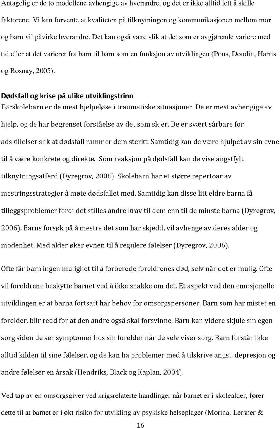 Det kan også være slik at det som er avgjørende variere med tid eller at det varierer fra barn til barn som en funksjon av utviklingen (Pons, Doudin, Harris og Rosnay, 2005).