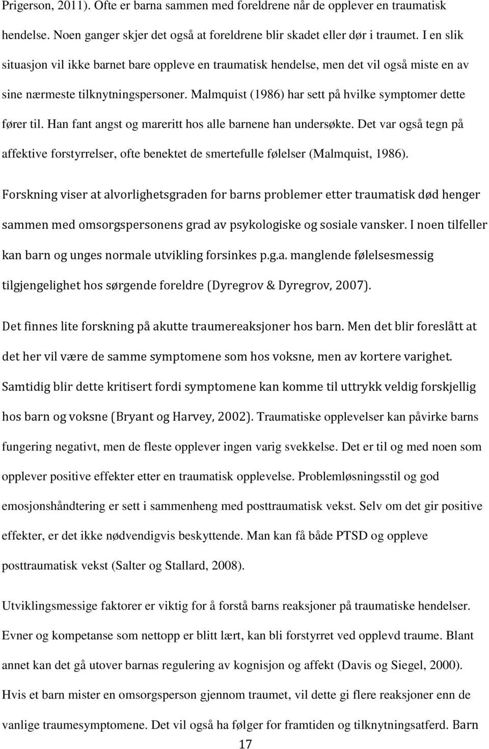 Han fant angst og mareritt hos alle barnene han undersøkte. Det var også tegn på affektive forstyrrelser, ofte benektet de smertefulle følelser (Malmquist, 1986).