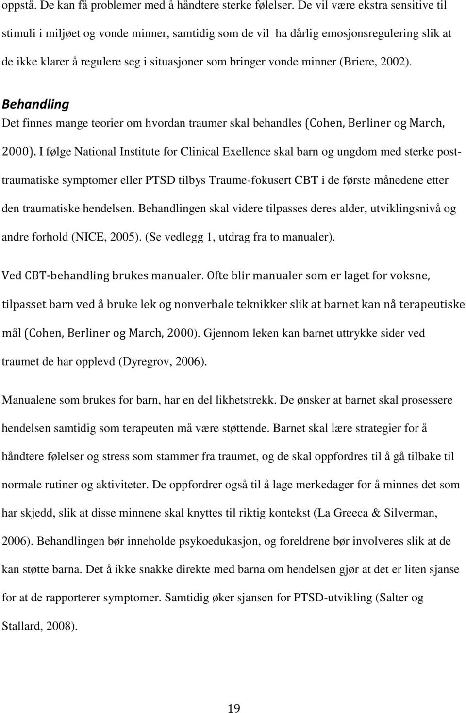 (Briere, 2002). Behandling Det finnes mange teorier om hvordan traumer skal behandles (Cohen, Berliner og March, 2000).