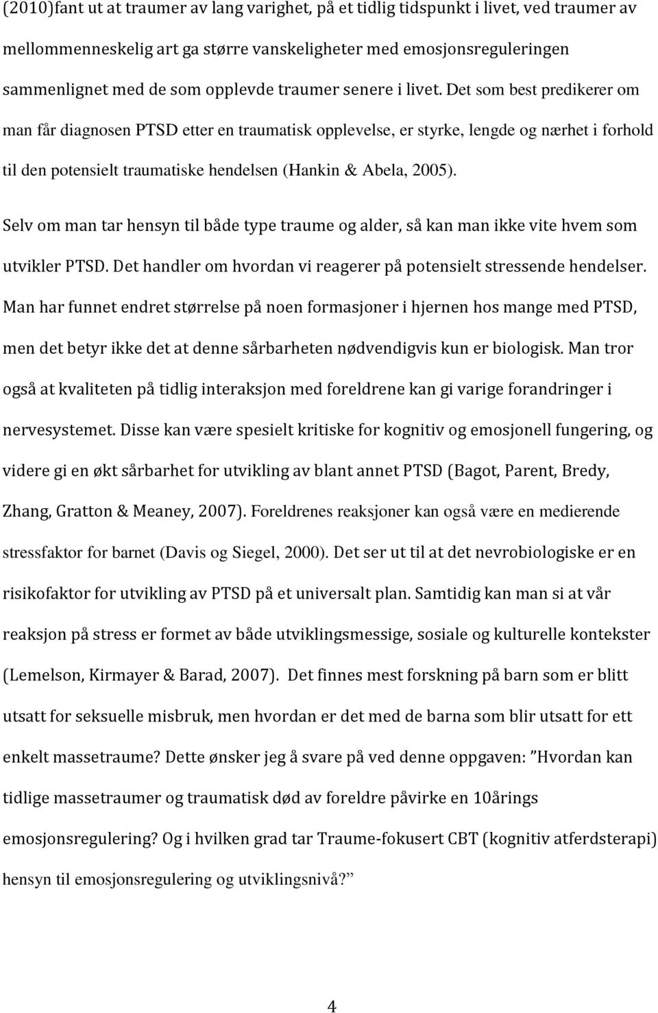 Det som best predikerer om man får diagnosen PTSD etter en traumatisk opplevelse, er styrke, lengde og nærhet i forhold til den potensielt traumatiske hendelsen (Hankin & Abela, 2005).