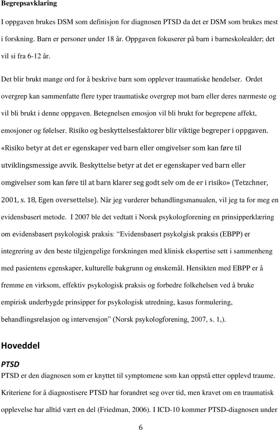 Ordet overgrep kan sammenfatte flere typer traumatiske overgrep mot barn eller deres nærmeste og vil bli brukt i denne oppgaven.