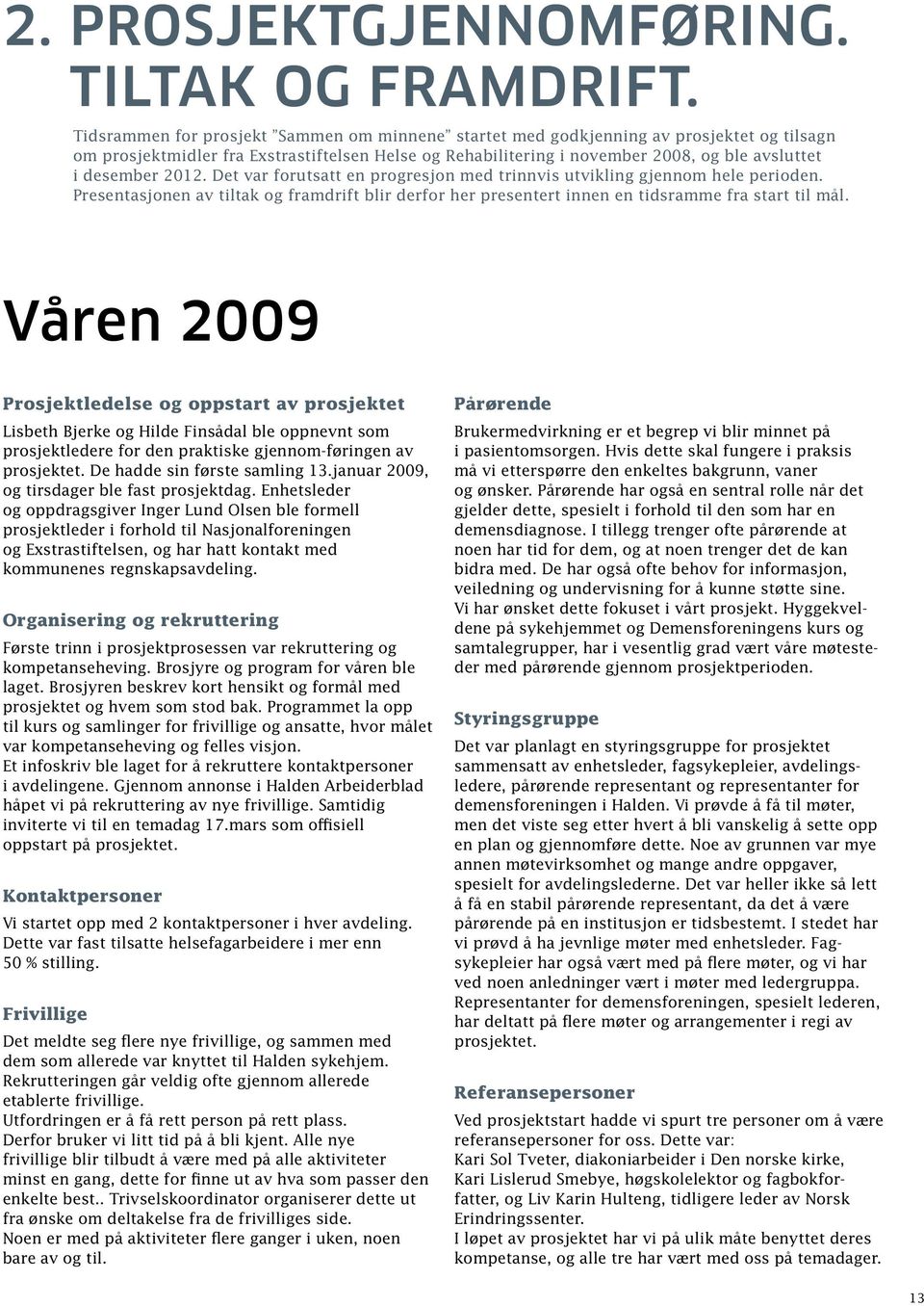 2012. Det var forutsatt en progresjon med trinnvis utvikling gjennom hele perioden. Presentasjonen av tiltak og framdrift blir derfor her presentert innen en tidsramme fra start til mål.