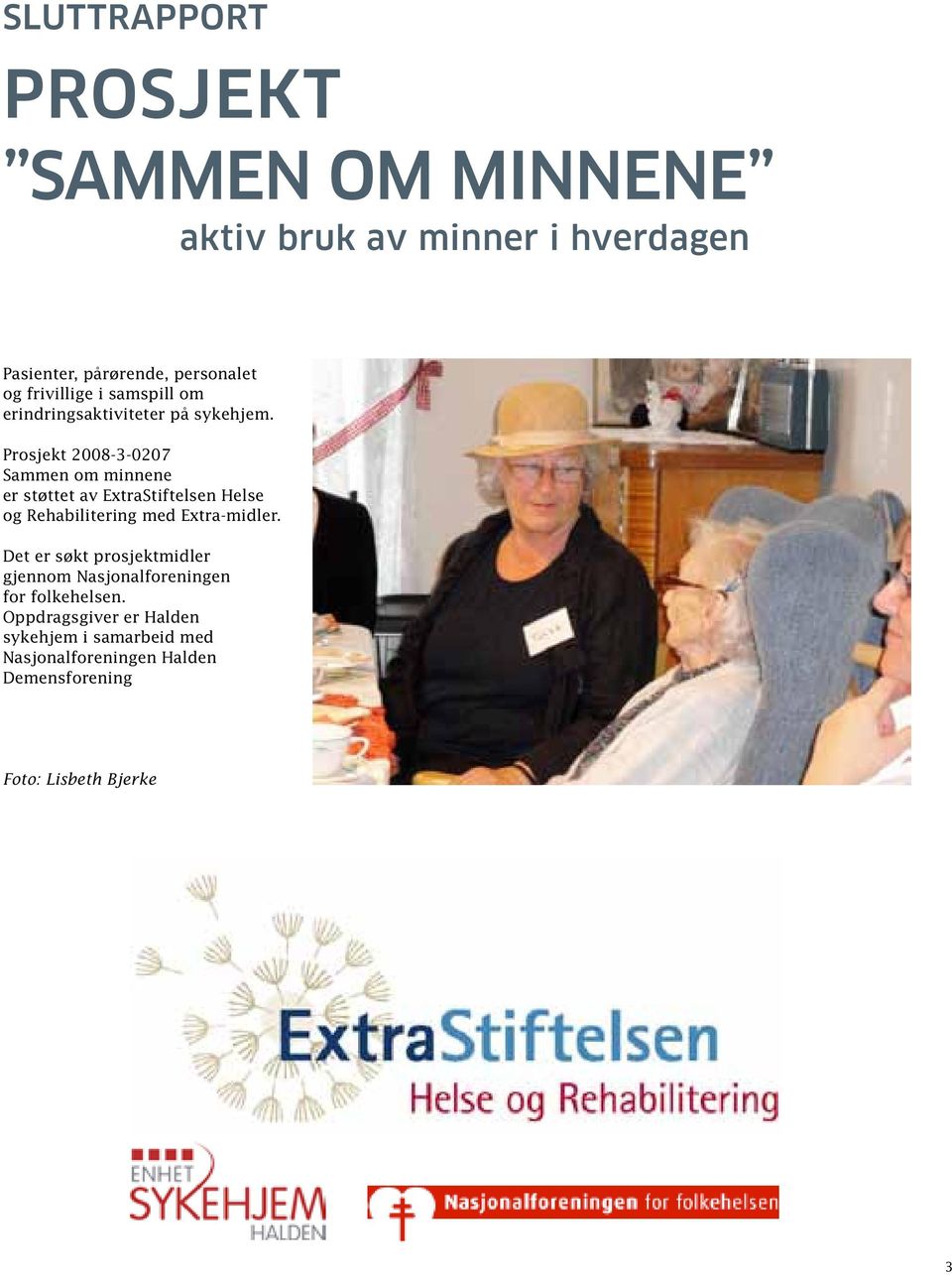 Prosjekt 2008-3-0207 Sammen om minnene er støttet av ExtraStiftelsen Helse og Rehabilitering med Extra-midler.