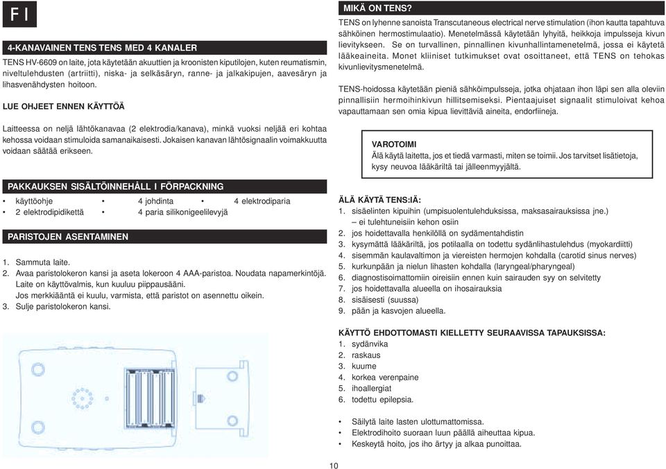 LUE OHJEET ENNEN KÄYTTÖÄ Laitteessa on neljä lähtökanavaa (2 elektrodia/kanava), minkä vuoksi neljää eri kohtaa kehossa voidaan stimuloida samanaikaisesti.