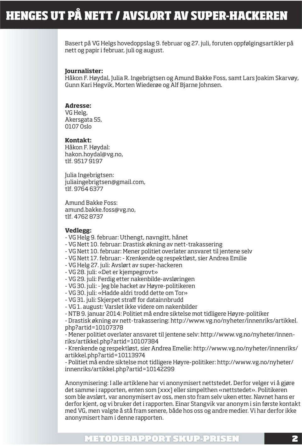 Høydal: hakon.hoydal@vg.no, tlf. 9517 9197 Julia Ingebrigtsen: juliaingebrigtsen@gmail.com, tlf. 9764 6377 Amund Bakke Foss: amund.bakke.foss@vg.no, tlf. 4762 8737 Vedlegg: - VG Helg 9.