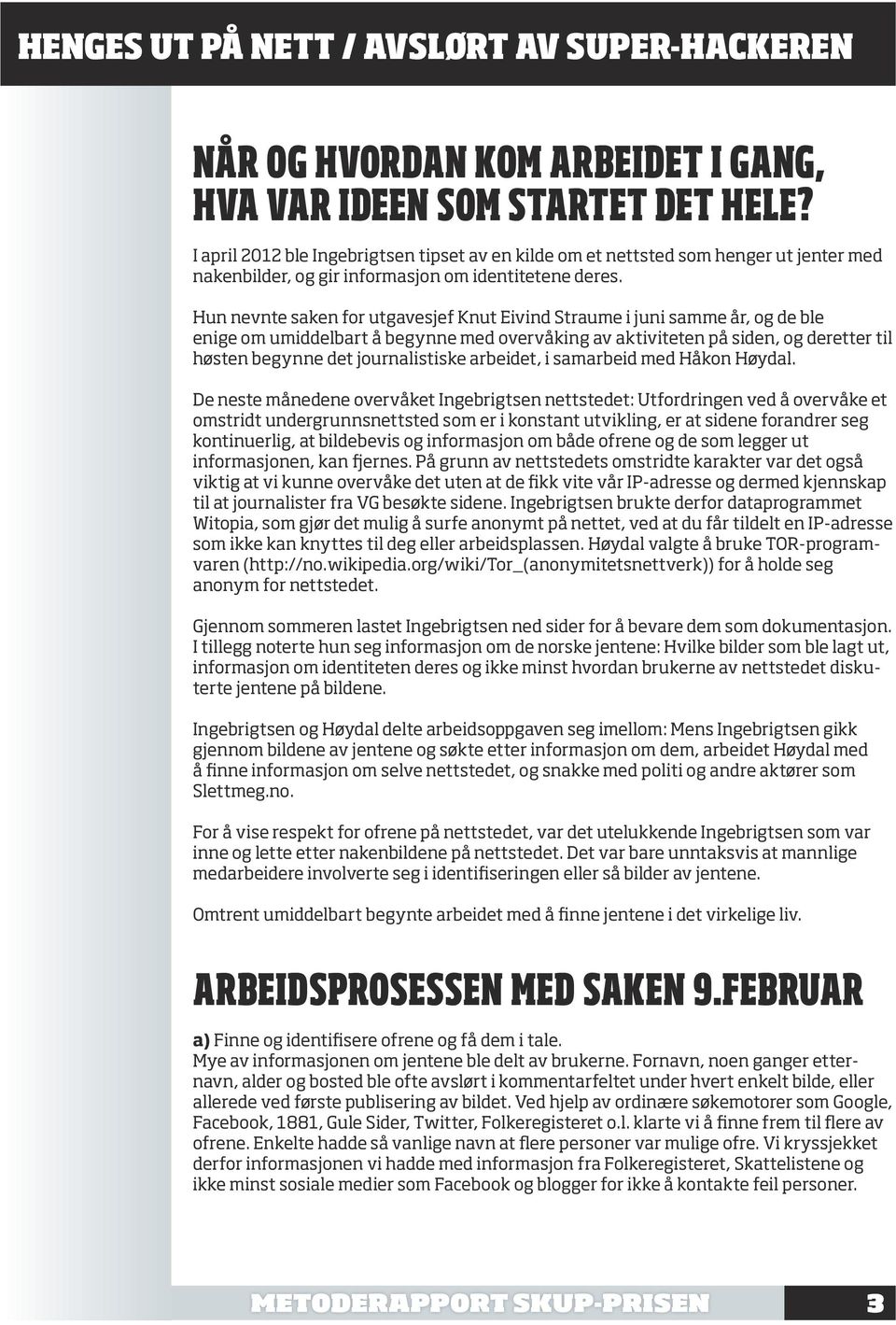 Hun nevnte saken for utgavesjef Knut Eivind Straume i juni samme år, og de ble enige om umiddelbart å begynne med overvåking av aktiviteten på siden, og deretter til høsten begynne det journalistiske