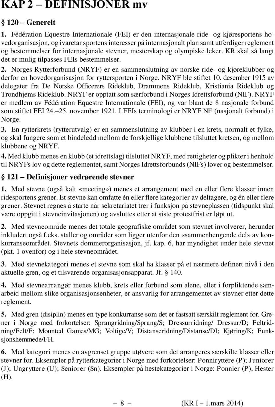 bestemmelser for internasjonale stevner, mesterskap og olympiske leker. KR skal så langt det er mulig tilpasses FEIs bestemmelser. 2.