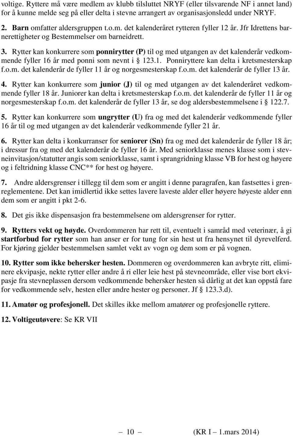 Rytter kan konkurrere som ponnirytter (P) til og med utgangen av det kalenderår vedkommende fyller 16 år med ponni som nevnt i 123.1. Ponniryttere kan delta i kretsmesterskap f.o.m. det kalenderår de fyller 11 år og norgesmesterskap f.