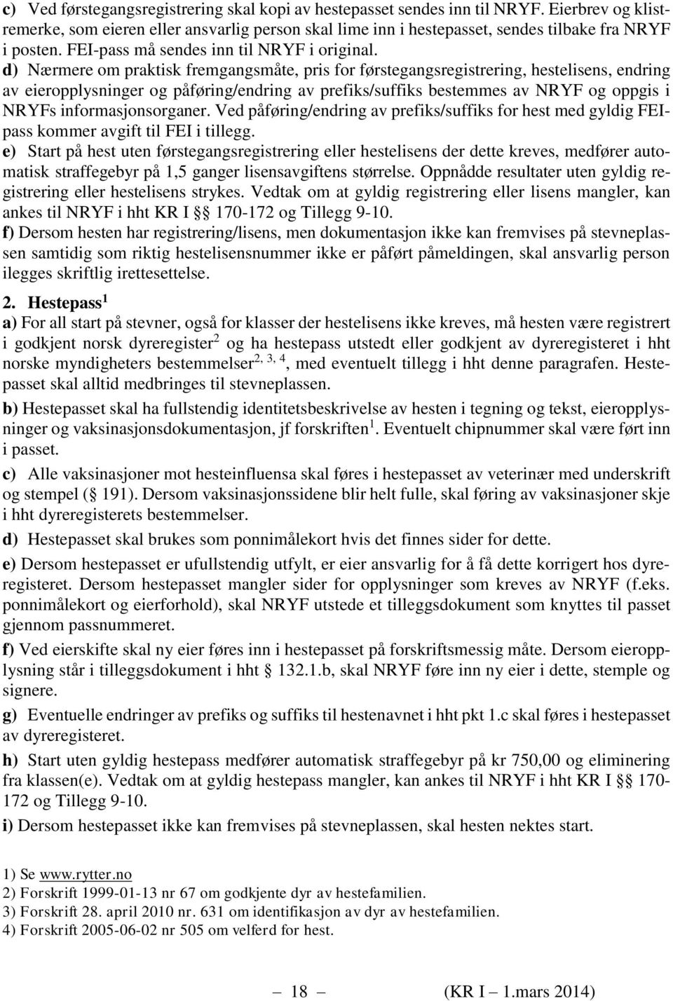 d) Nærmere om praktisk fremgangsmåte, pris for førstegangsregistrering, hestelisens, endring av eieropplysninger og påføring/endring av prefiks/suffiks bestemmes av NRYF og oppgis i NRYFs