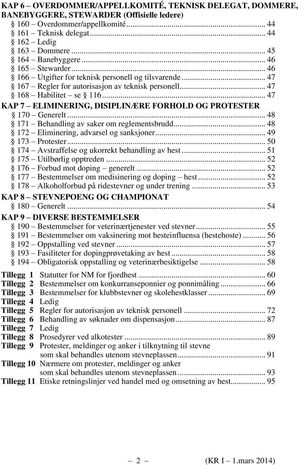 .. 47 KAP 7 ELIMINERING, DISIPLINÆRE FORHOLD OG PROTESTER 170 Generelt... 48 171 Behandling av saker om reglementsbrudd... 48 172 Eliminering, advarsel og sanksjoner... 49 173 Protester.