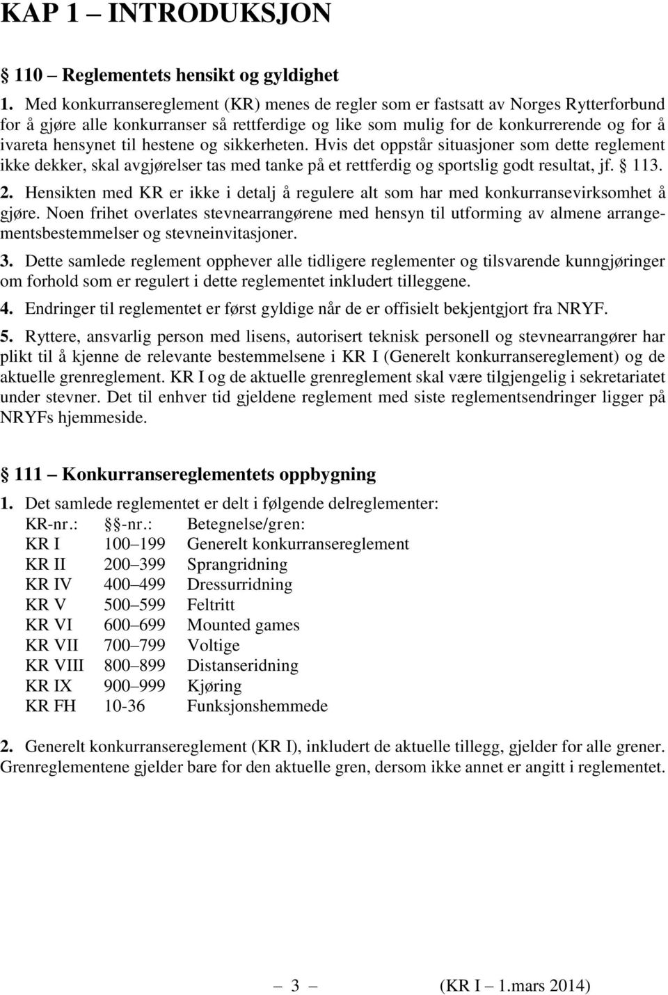 hestene og sikkerheten. Hvis det oppstår situasjoner som dette reglement ikke dekker, skal avgjørelser tas med tanke på et rettferdig og sportslig godt resultat, jf. 113. 2.