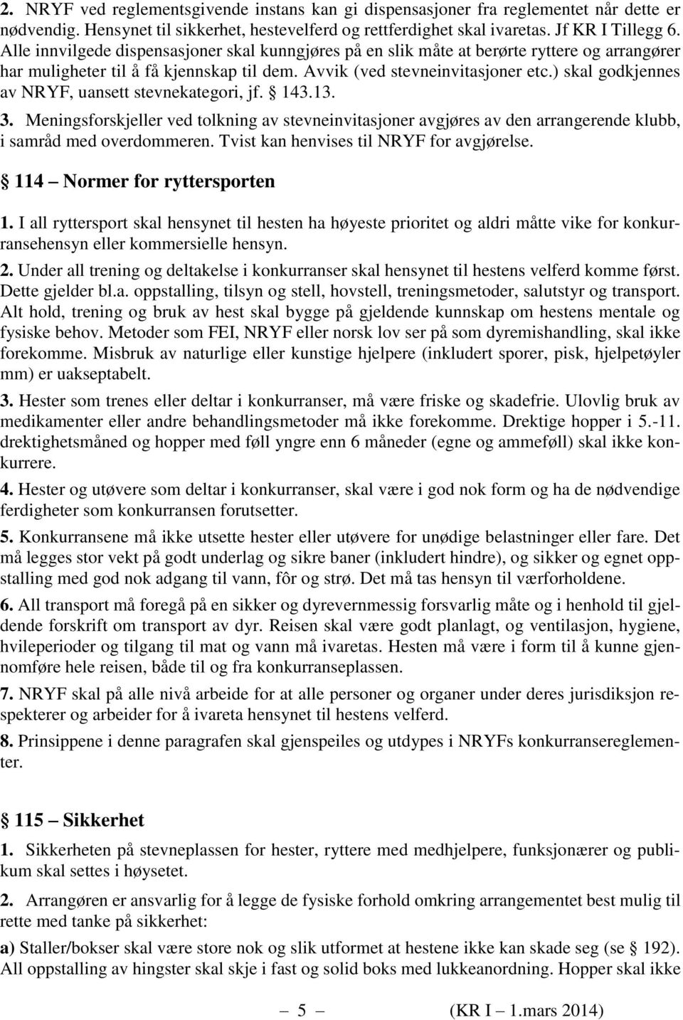 ) skal godkjennes av NRYF, uansett stevnekategori, jf. 143.13. 3. Meningsforskjeller ved tolkning av stevneinvitasjoner avgjøres av den arrangerende klubb, i samråd med overdommeren.