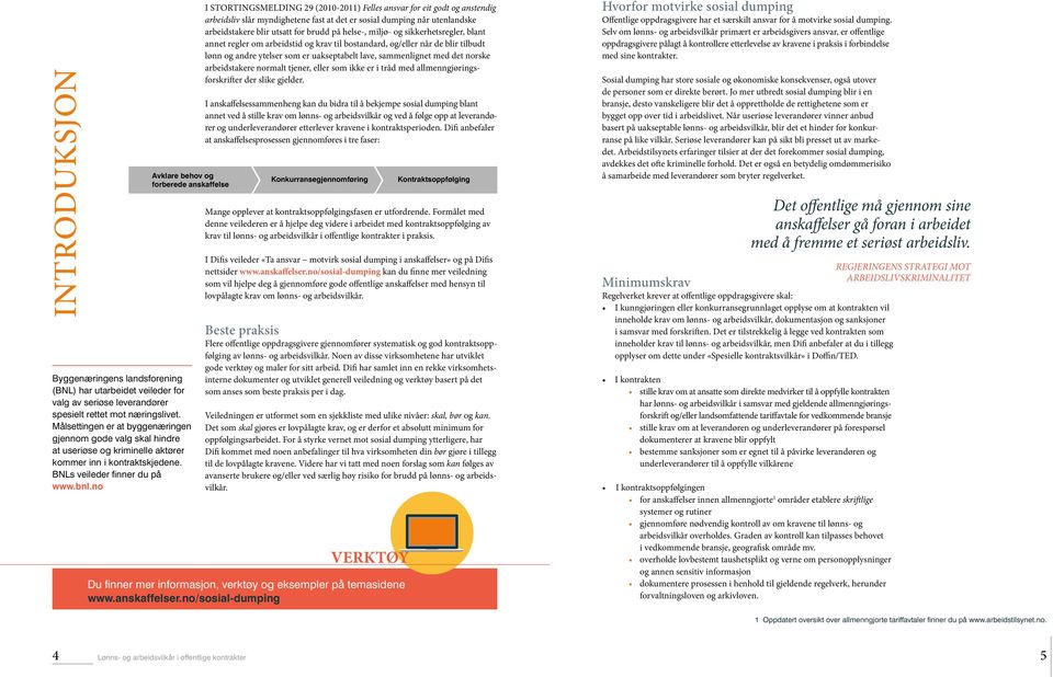 no I STORTINGSMELDING 29 (2010-2011) Felles ansvar for eit godt og anstendig arbeidsliv slår myndighetene fast at det er sosial dumping når utenlandske arbeidstakere blir utsatt for brudd på helse-,